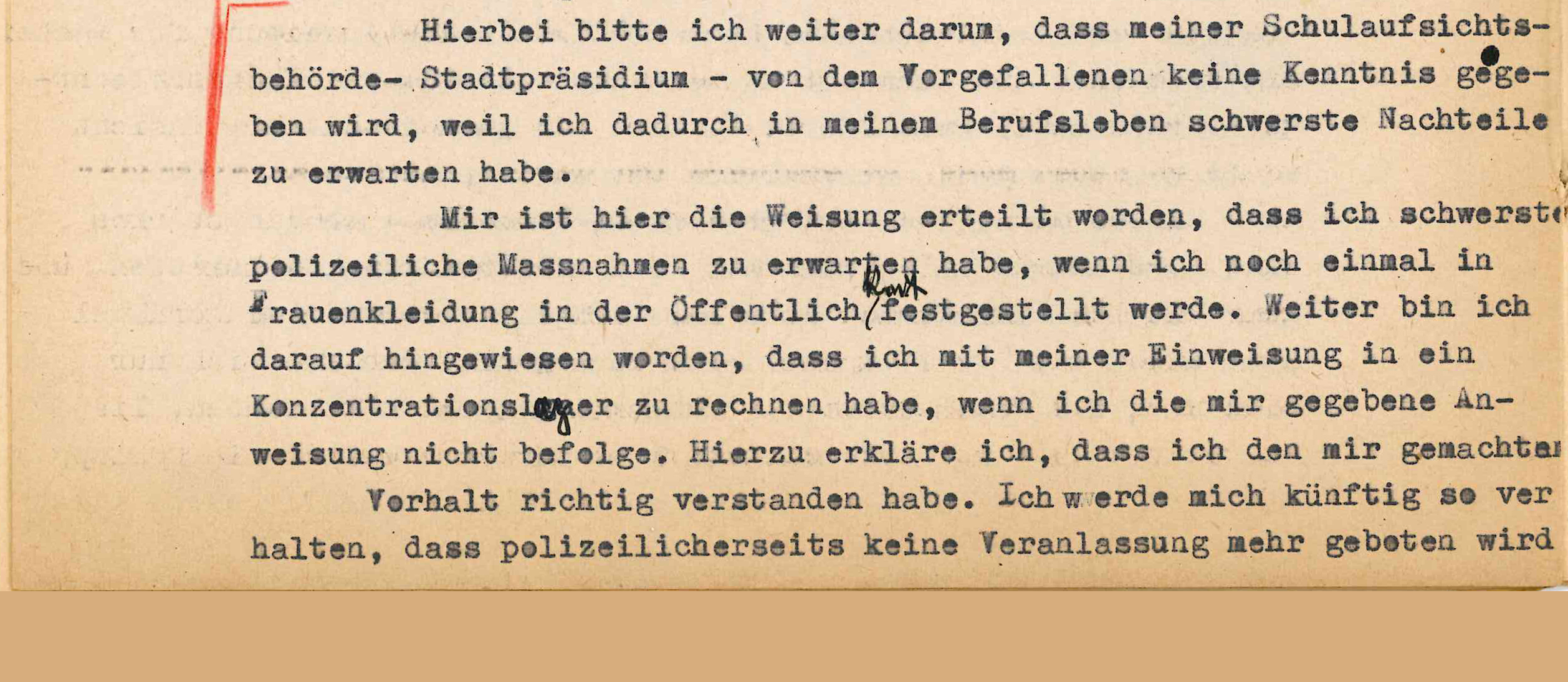 Excerpt, text typed with typewriter on paper: "I have been instructed here that I can expect the most severe police measures if I am seen in public in women's clothing again. I have also been informed that I can expect to be sent to a concentration camp if I do not follow the instructions given to me. I hereby declare that I have correctly understood the reproach made to me. In the future, I will behave in such a way, that I will no longer give the police any reason for action."