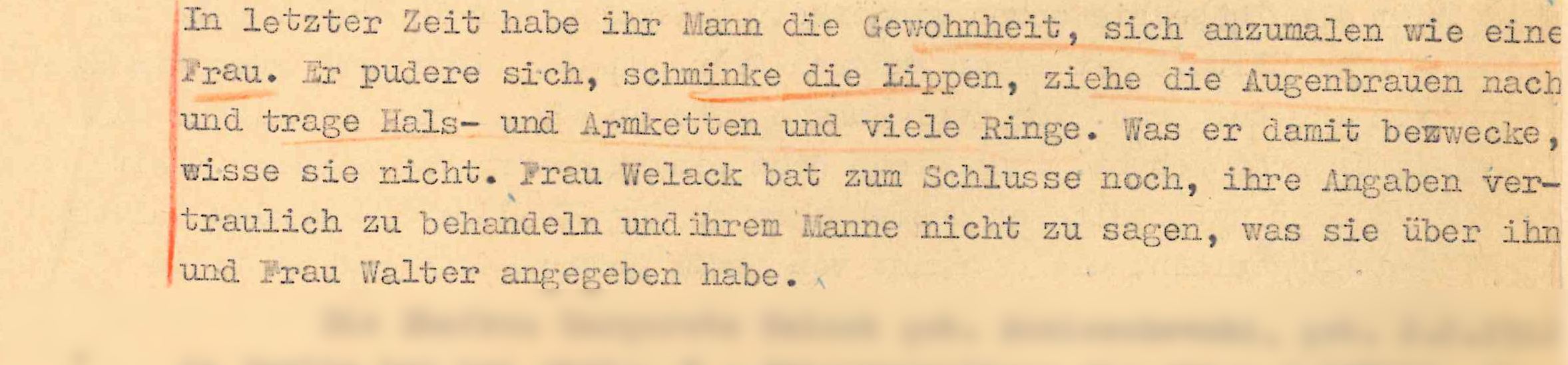 Excerpt of protocol, typewriter written on paper: "Lately, her husband has been in the habit of painting himself like a woman. He applies powder, makes up his lips and eyebrows and wears necklaces, bracelets and lots of rings. She didn't know what could be the purpose for this. Finally, Mrs. Welack asked to treat her statements confidentially and not to tell her husband what she had said about him and Mrs. Walter."